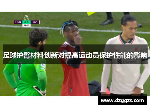 足球护臂材料创新对提高运动员保护性能的影响